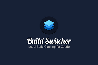 Introducing BuildSwitcher: Local Build Caching in Xcode 🚀