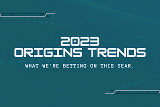 A few things Origins is betting on in 2023.