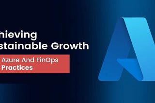 Achieving Sustainable Growth With Azure And FinOps Best Practices