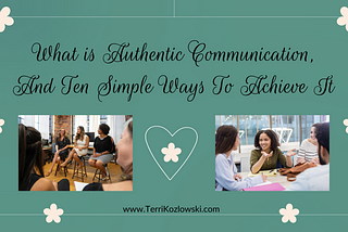 What is Authentic Communication, And Ten Simple Ways To Achieve It