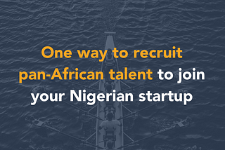 One way to recruit pan-African talent to join your Nigerian startup