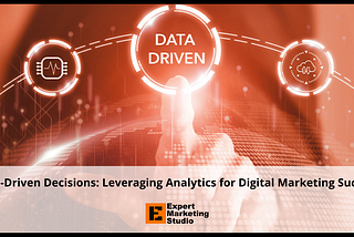 Data-Driven Decisions: Leveraging Analytics for Digital Marketing Success