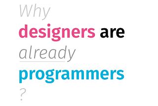 Why designers are already programmers?