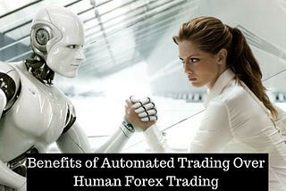Benefits of Automated Trading over Human Forex Trading
