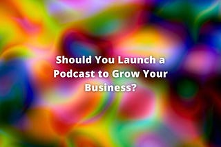 should you podcast?