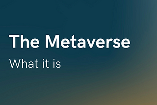 Part 3: The Metaverse, What It Is