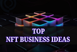 Top NFT Business ideas for Startups