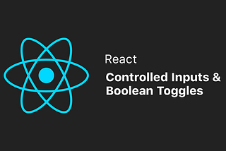 Controlled Inputs and Boolean Toggles: The 80% of React State You Need to Know