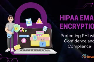 HIPAA Email Encryption: Protecting PHI with Confidence (and Compliance)