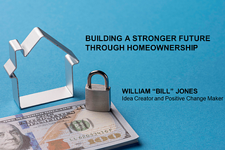 Building a Stronger Future Through Homeownership — William “Bill” Jones