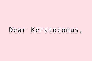 Dear Keratoconus,