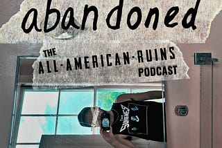 abandoned: The All-American Ruins Podcast | The rest of season 3!