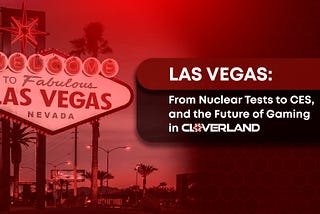 Las Vegas: From Nuclear Tests to CES, and the Future of Gaming in Cloverland