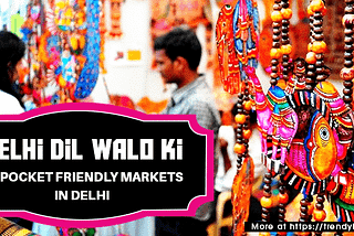 15 Pocket Friendly Markets in delhi