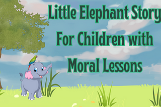 Little Elephant Story For Children with Moral Lessons