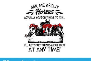 Ask Me About Horses Actually You Dont’t Have To Ask, Horses jpeg image Cartoon Digital File