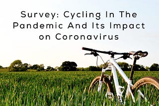 Survey: Cycling in the Pandemic and its Impact on Coronavirus