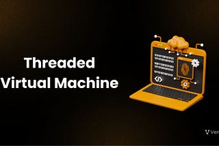 Introduction to Threaded Virtual Machine (TVM)