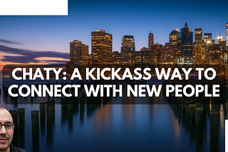 Chaty: A Kickass Way to Connect with New People