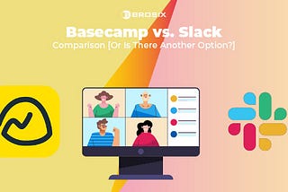 Basecamp Vs Slack — Or Is There Another Option? — Brosix