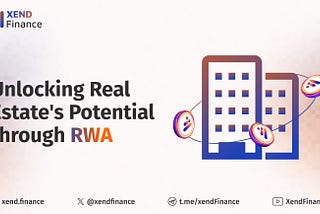 Xend Finance: Unlocking Real Estate’s Potential through RWA Tokenization and Fractional Ownership