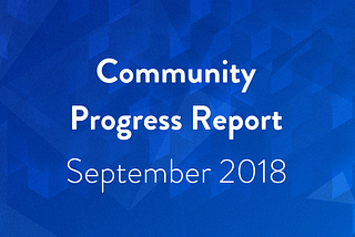Community Progress Report: September 2018