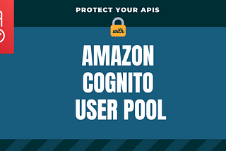 How to Protect APIs Using Amazon Cognito User Pool