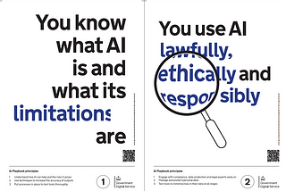 Posters created by GDS from the new AI Playbook for Government. ‘You know what AI is and whats its limitations are’ & ‘You use AI lawfully, ethically and responsibly’.