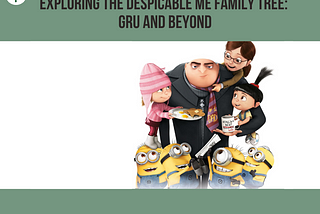 Exploring the Despicable Me Family Tree: Gru and Beyond