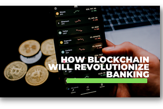 How blockchain will revolutionize the banking industry