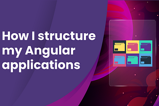 How I structure my Angular applications