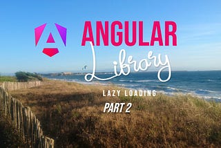 Angular library lazy loading — part 2