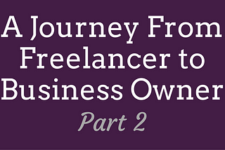 Checking Off Every Box Except One: A Journey From Freelancer to Business Owner, Part 2