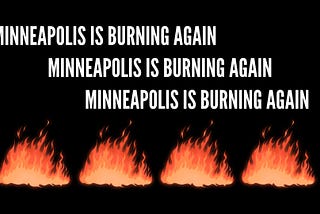 Minneapolis Is Burning Again — A Poem