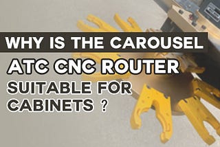 Why Is The Carousel ATC CNC Router Suitable For Cabinets?