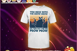 HOT Cat You mess with the meow meow you get the peow peow shirt