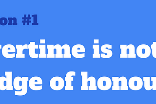 Lessons from toxic work environments — #1 Overtime is not a badge of honour