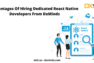 Advantages Of Hiring Dedicated React Native Developers From DxMinds