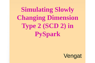 Simulating Slowly Changing Dimension Type 2 (SCD2) in PySpark