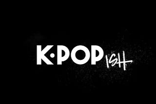 What is K•POPish?