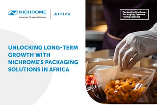 Unlocking Long-term Growth with Nichrome’s Packaging Solutions in Africa