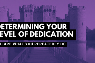 Determining Your Level of Dedication: You Are What You Repeatedly Do