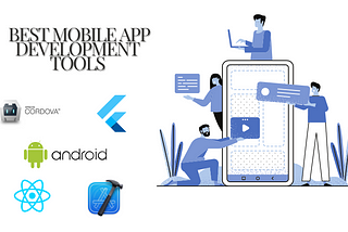 Comparing the Best Mobile App Development Tools: Features and Benefits