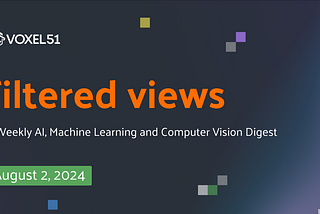 Voxel51 Filtered Views Newsletter — August 02, 2024