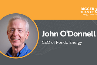 #198 John O’Donnell, CEO of Rondo Energy