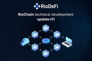 RioChain Technical Update H1 2022