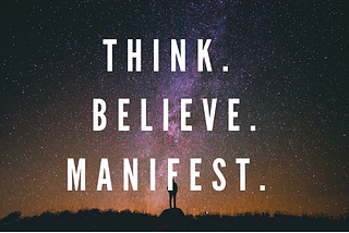 THINK, BELIEVE, MANIFEST: THE SECRET