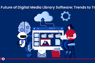 The Future of Digital Media Library Software: Trends to Track