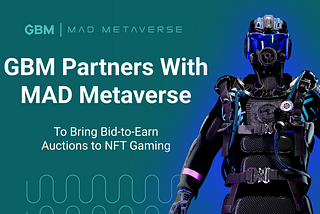 GBM Partners With MAD Metaverse To Bring Bid-To-Earn Auctions To NFT Gaming