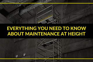 Everything You Need to Know About Maintenance at Height